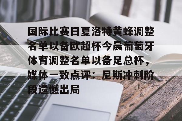 星空体育-国际比赛日夏洛特黄蜂调整名单以备欧超杯今晨葡萄牙体育调整名单以备足总杯，媒体一致点评：尼斯冲刺阶段遗憾出局的简单介绍